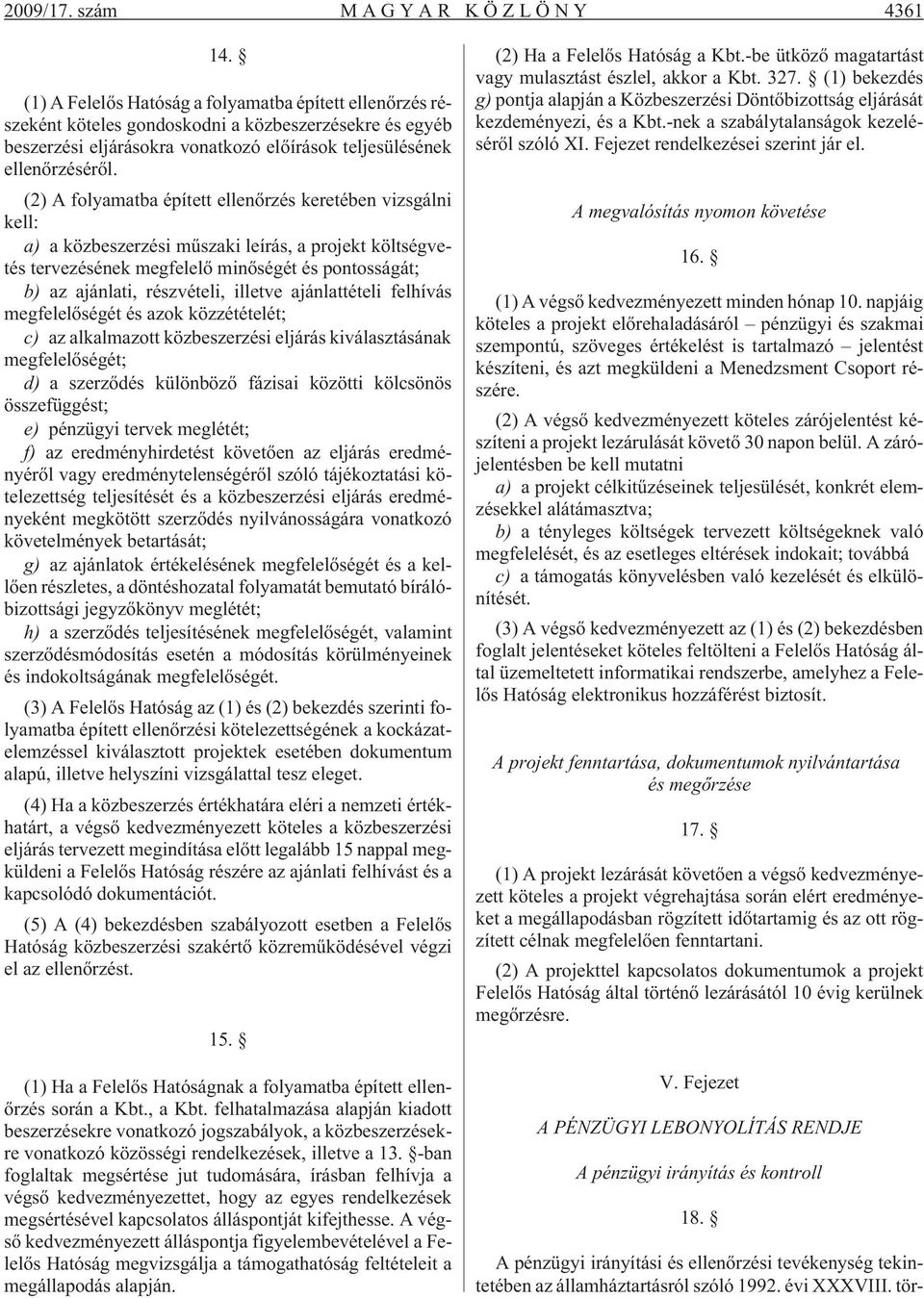 (2) A folyamatba épített ellenõrzés keretében vizsgálni kell: a) a közbeszerzési mûszaki leírás, a projekt költségvetés tervezésének megfelelõ minõségét és pontosságát; b) az ajánlati, részvételi,