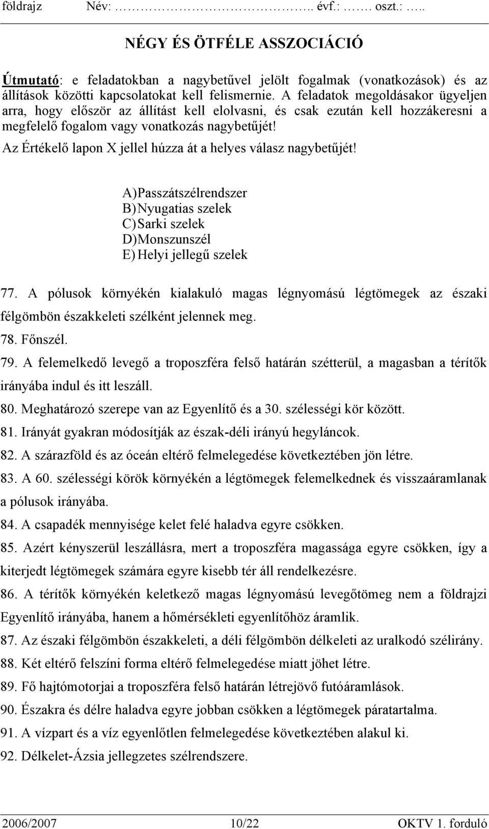 Az Értékelő lapon X jellel húzza át a helyes válasz nagybetűjét! A) Passzátszélrendszer B) Nyugatias szelek C) Sarki szelek D) Monszunszél E) Helyi jellegű szelek 77.