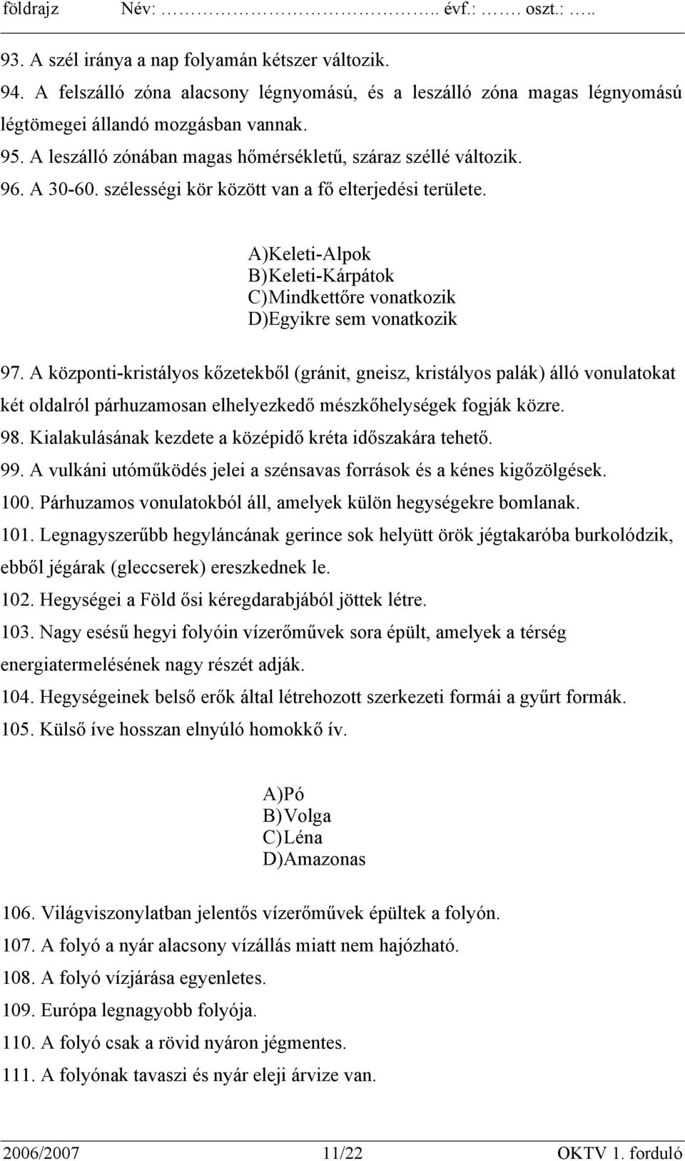 A)Keleti-Alpok B) Keleti-Kárpátok C) Mindkettőre vonatkozik D)Egyikre sem vonatkozik 97.