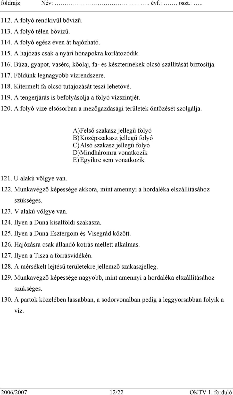 A tengerjárás is befolyásolja a folyó vízszintjét. 120. A folyó vize elsősorban a mezőgazdasági területek öntözését szolgálja.