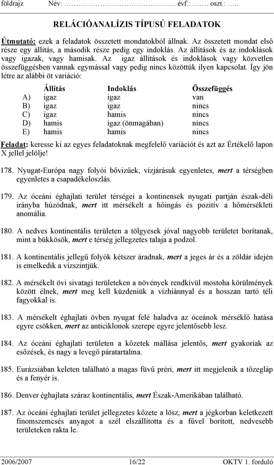 Így jön létre az alábbi öt variáció: Állítás Indoklás Összefüggés A) igaz igaz van B) igaz igaz nincs C) igaz hamis nincs D) hamis igaz (önmagában) nincs E) hamis hamis nincs Feladat: keresse ki az