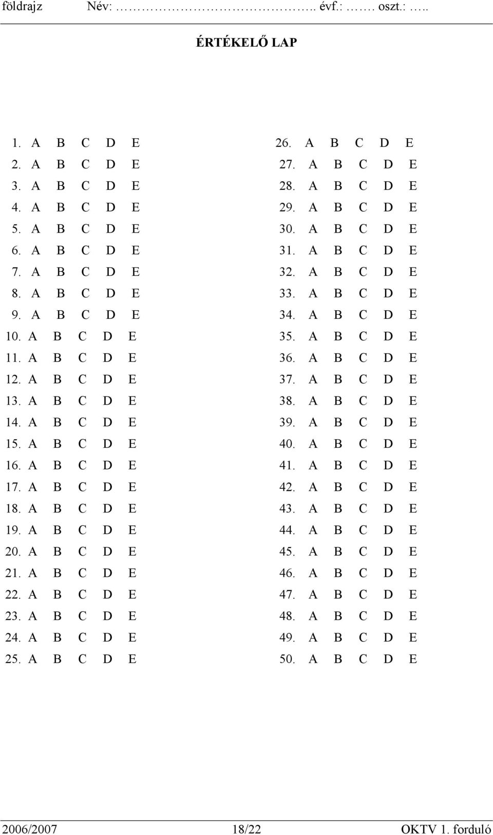 A B C D E 14. A B C D E 39. A B C D E 15. A B C D E 40. A B C D E 16. A B C D E 41. A B C D E 17. A B C D E 42. A B C D E 18. A B C D E 43. A B C D E 19. A B C D E 44. A B C D E 20.