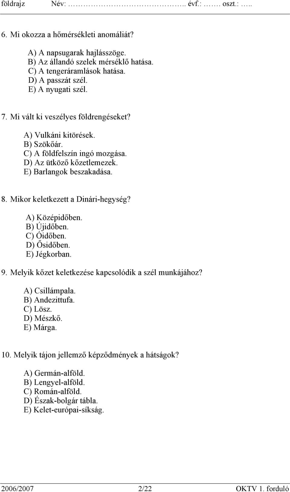 Mikor keletkezett a Dinári-hegység? A) Középidőben. B) Újidőben. C) Óidőben. D) Ősidőben. E) Jégkorban. 9. Melyik kőzet keletkezése kapcsolódik a szél munkájához? A) Csillámpala.