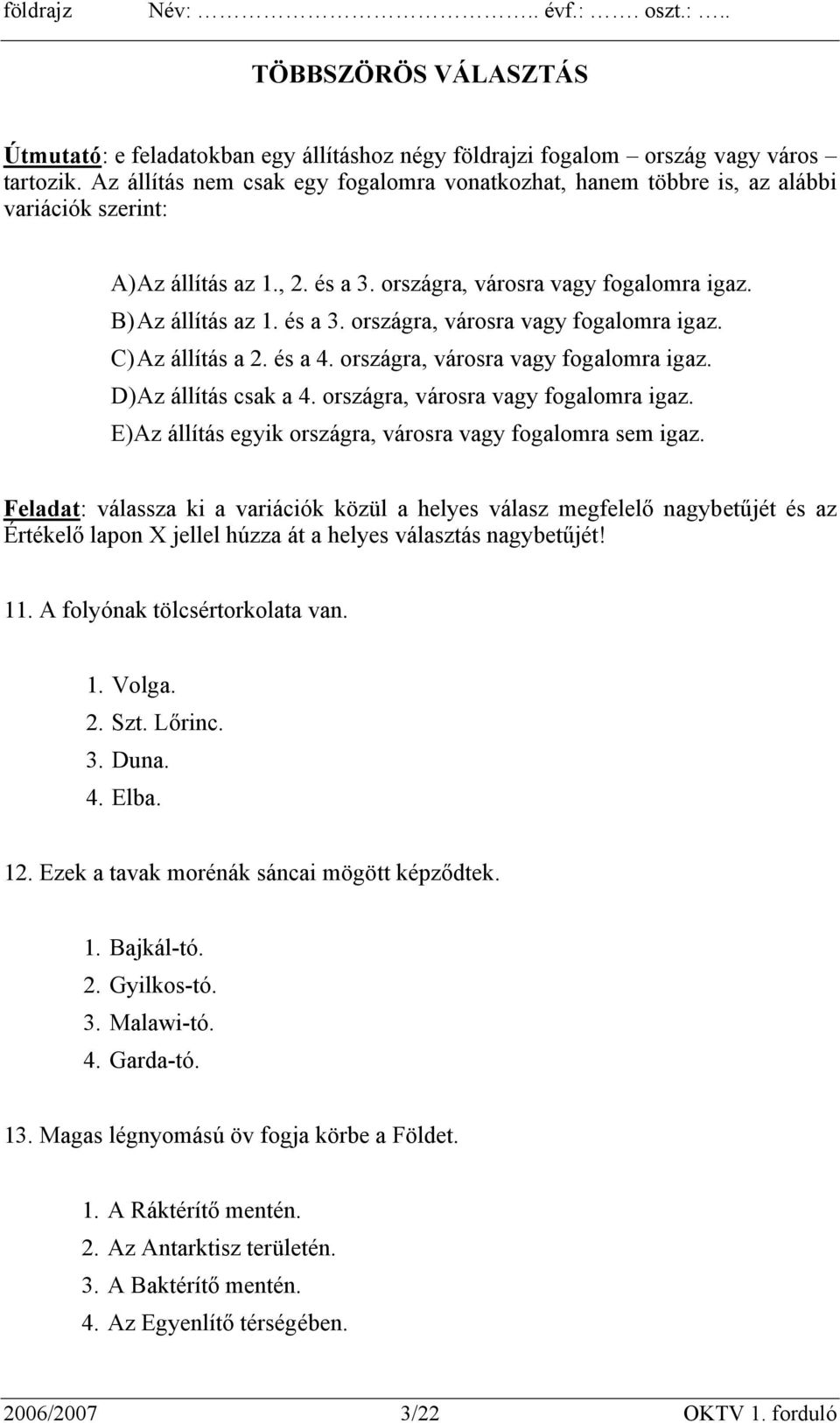 és a 4. országra, városra vagy fogalomra igaz. D) Az állítás csak a 4. országra, városra vagy fogalomra igaz. E) Az állítás egyik országra, városra vagy fogalomra sem igaz.