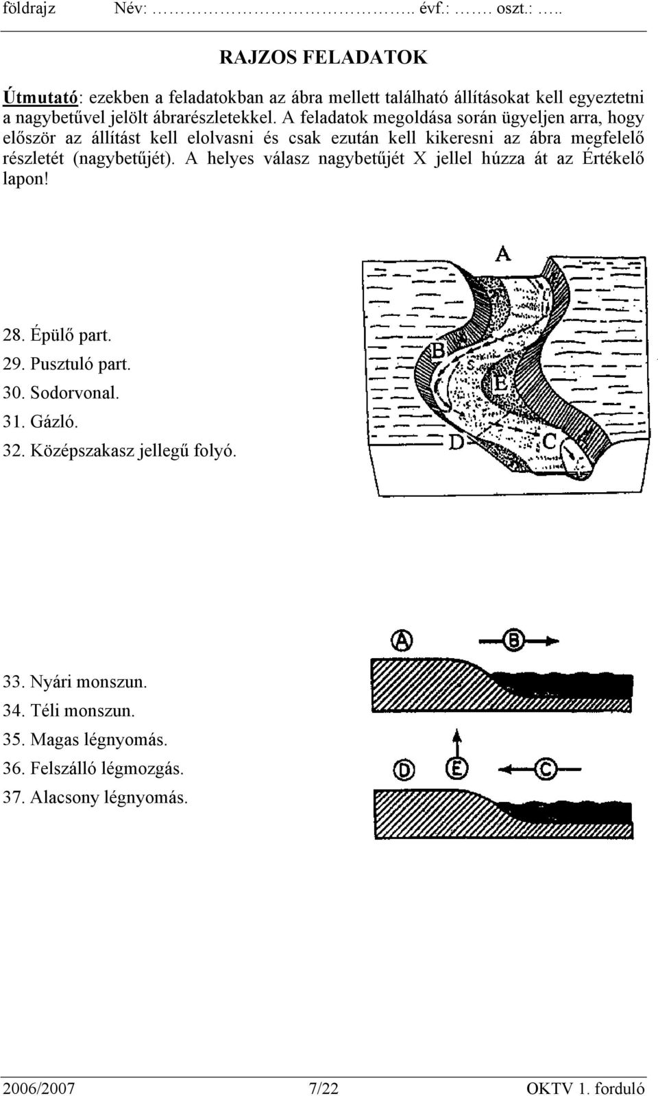 (nagybetűjét). A helyes válasz nagybetűjét X jellel húzza át az Értékelő lapon! 28. Épülő part. 29. Pusztuló part. 30. Sodorvonal. 31. Gázló. 32.