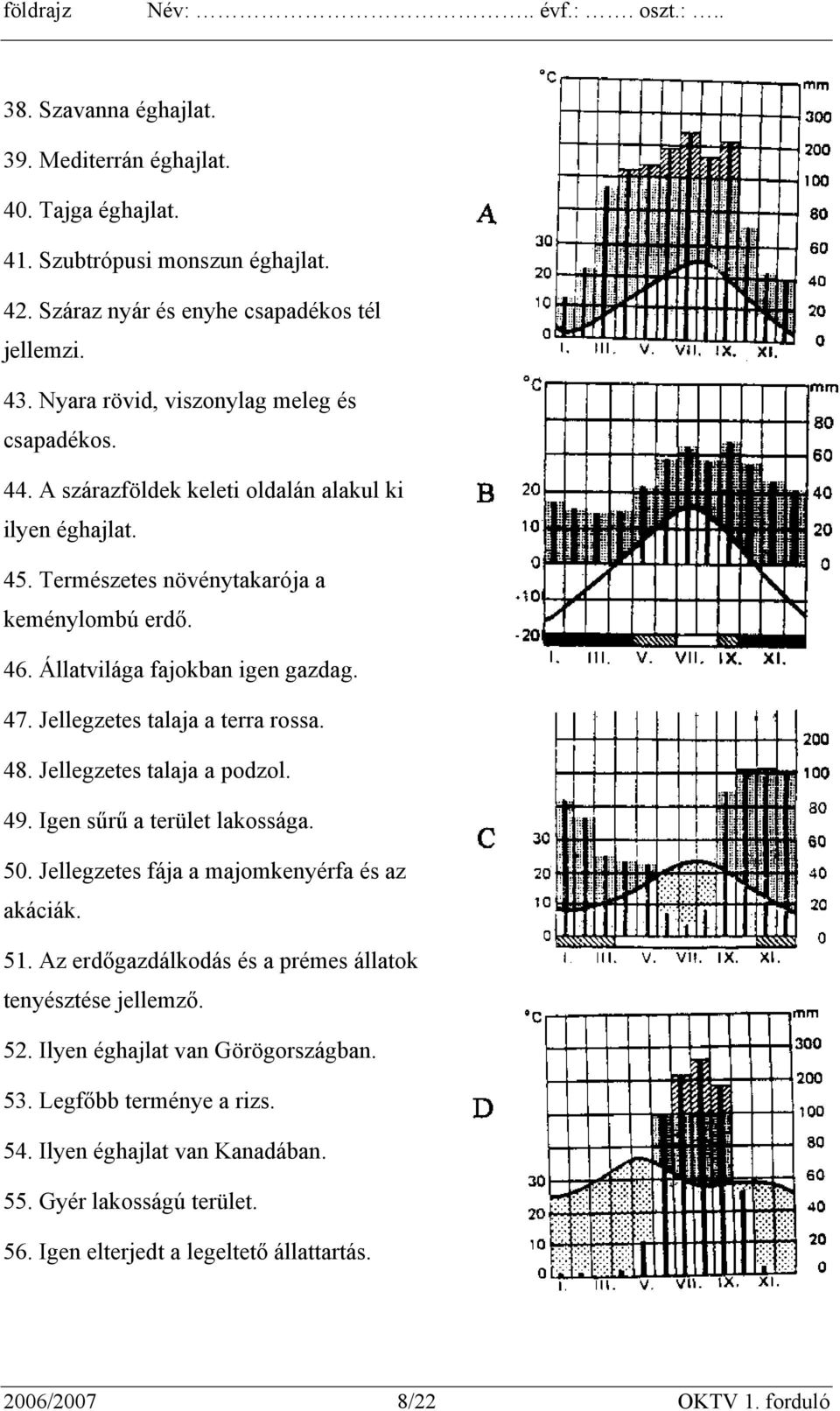 47. Jellegzetes talaja a terra rossa. 48. Jellegzetes talaja a podzol. 49. Igen sűrű a terület lakossága. 50. Jellegzetes fája a majomkenyérfa és az akáciák. 51.