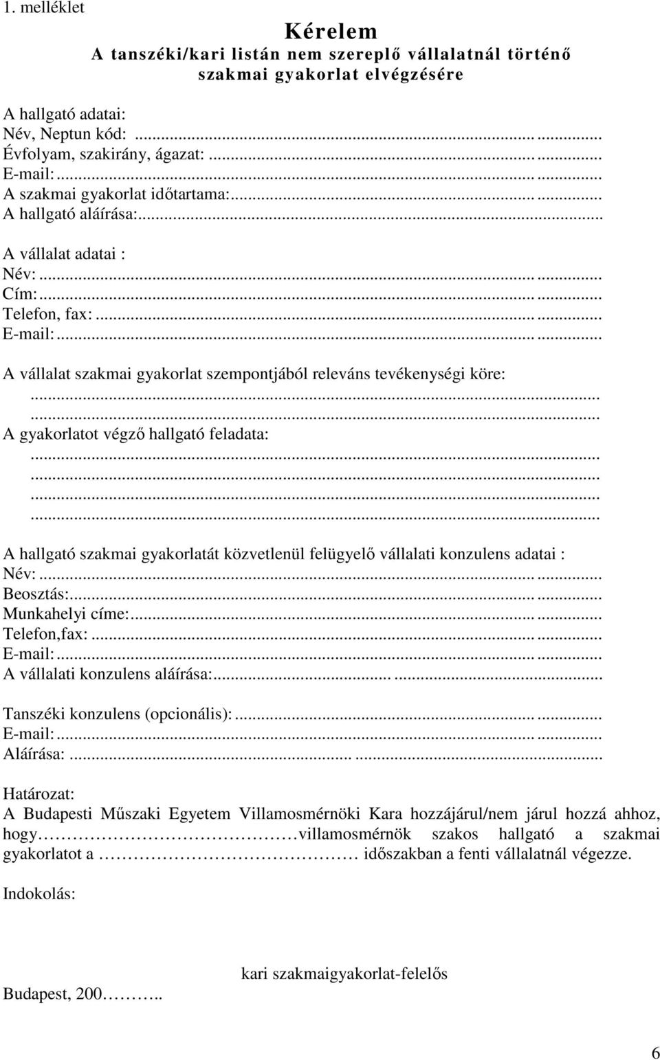 .. A vállalat szakmai gyakorlat szempontjából releváns tevékenységi köre: A gyakorlatot végzı hallgató feladata: A hallgató szakmai gyakorlatát közvetlenül felügyelı vállalati konzulens adatai : Név:.