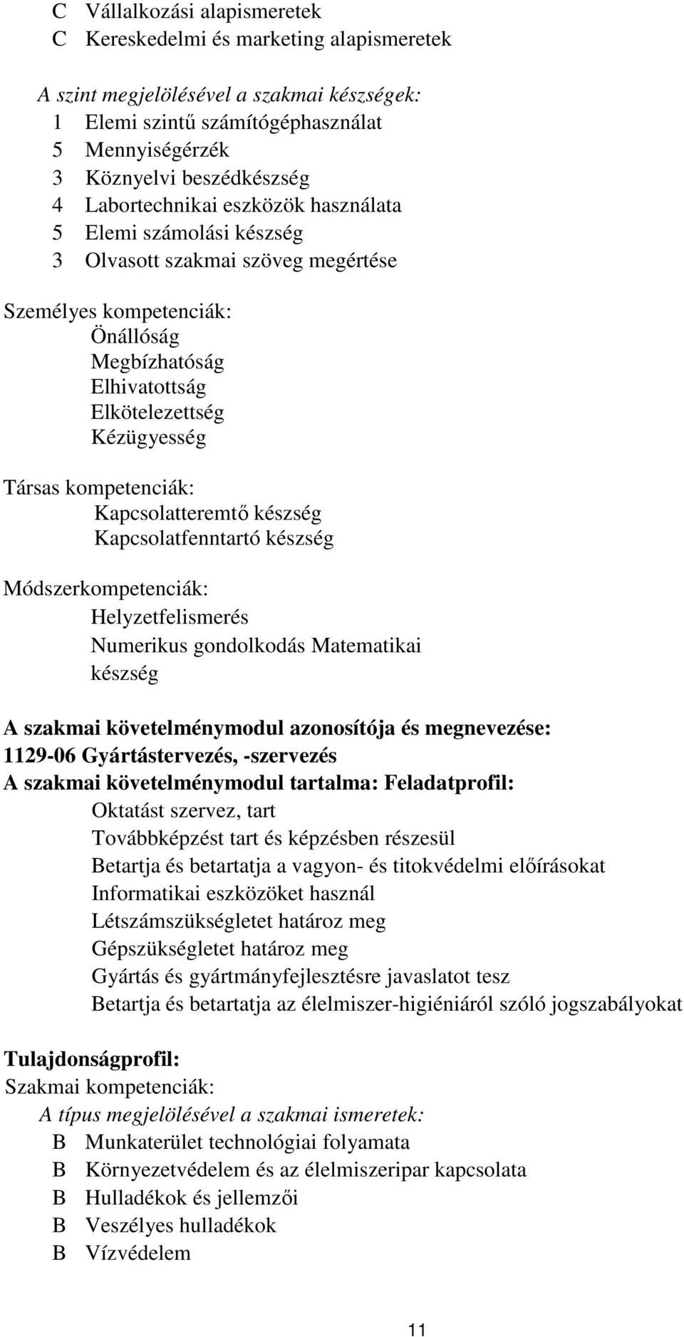 kompetenciák: Kapcsolatteremtő készség Kapcsolatfenntartó készség Módszerkompetenciák: Helyzetfelismerés Numerikus gondolkodás Matematikai készség A szakmai követelménymodul azonosítója és