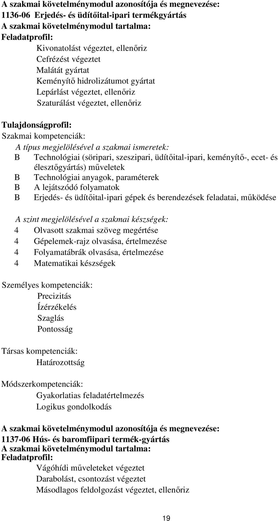 ismeretek: B Technológiai (söripari, szeszipari, üdítőital-ipari, keményítő-, ecet- és élesztőgyártás) műveletek B Technológiai anyagok, paraméterek B A lejátszódó folyamatok B Erjedés- és