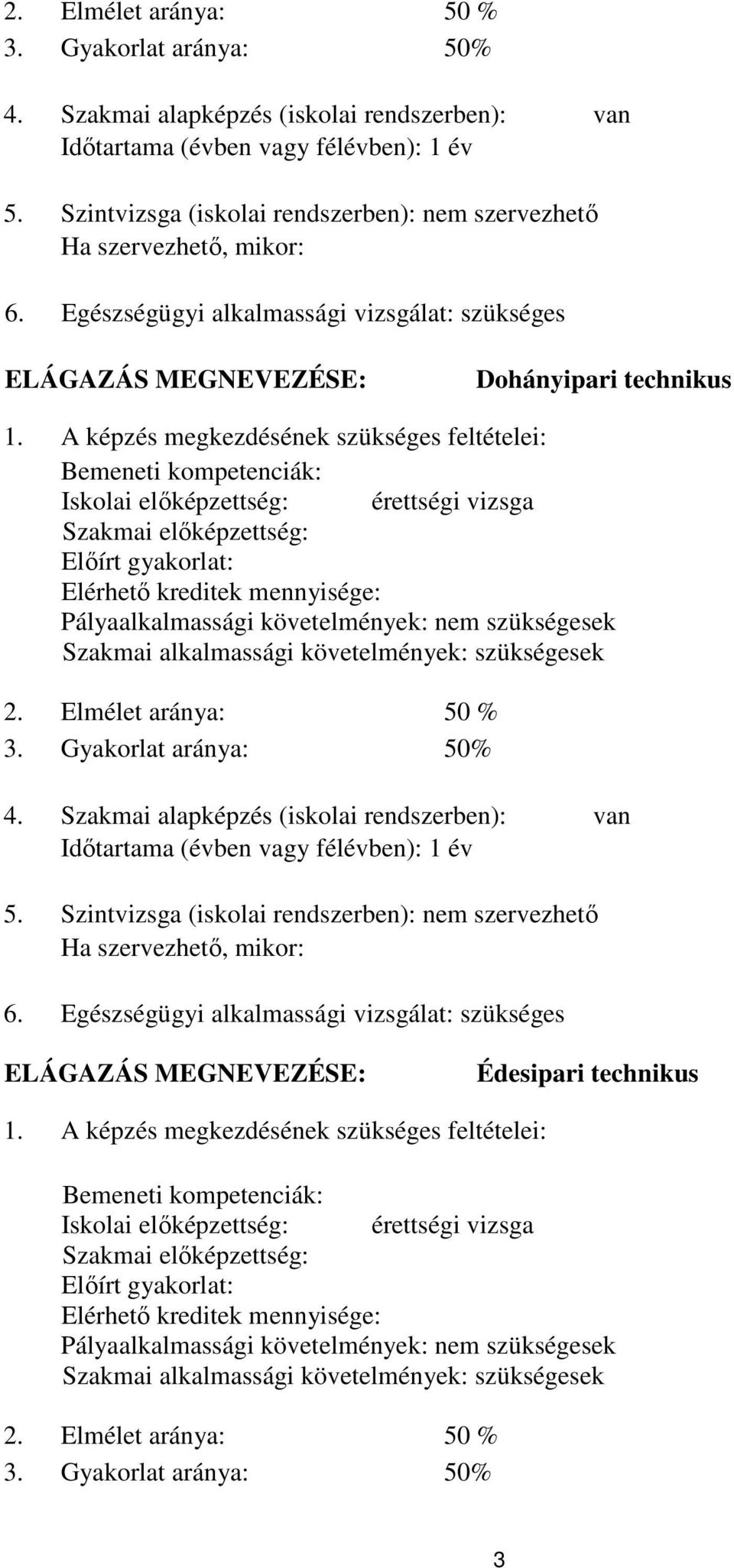 A képzés megkezdésének szükséges feltételei: Bemeneti kompetenciák: Iskolai előképzettség: érettségi vizsga Szakmai előképzettség: Előírt gyakorlat: Elérhető kreditek mennyisége: Pályaalkalmassági