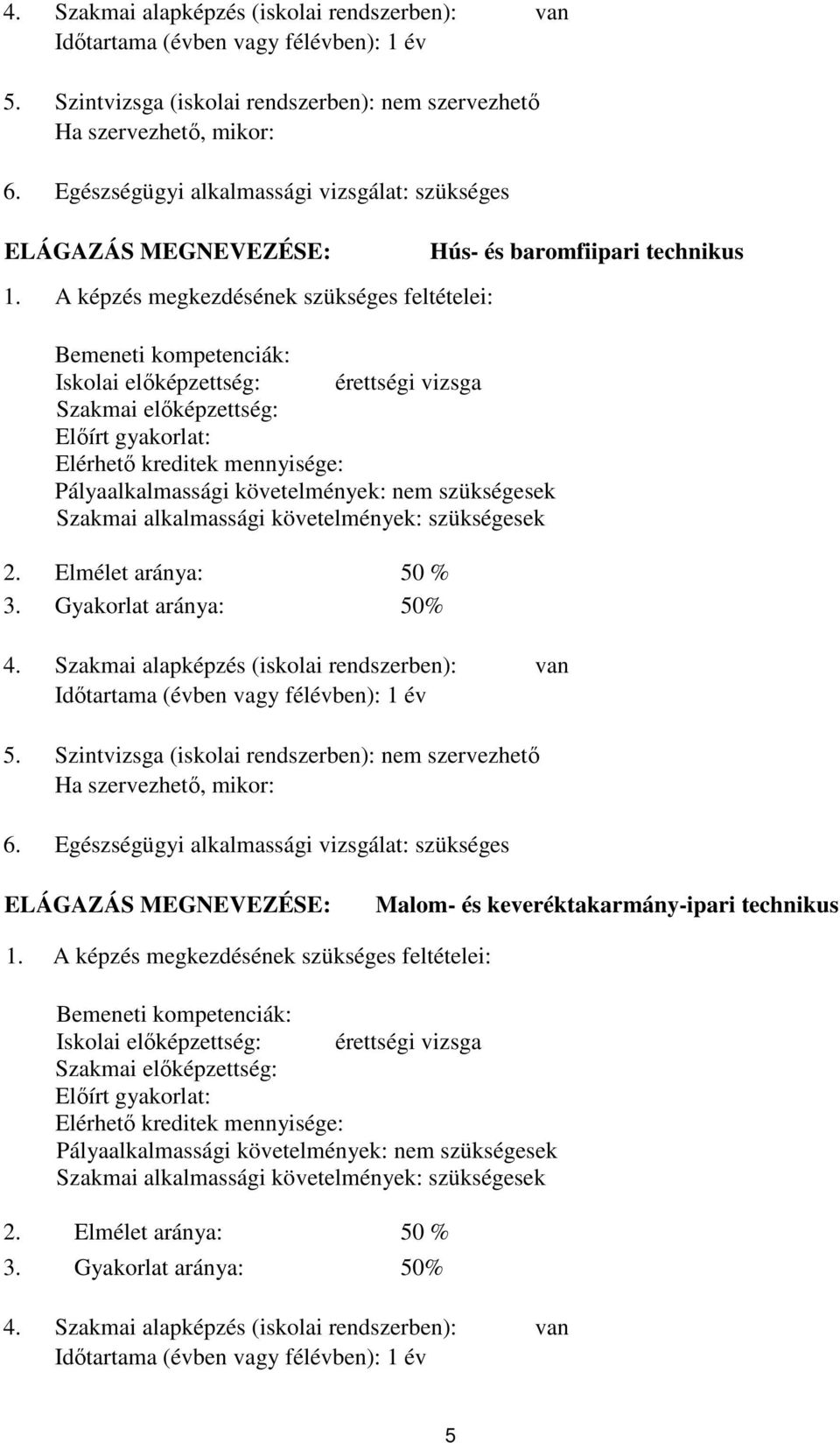 A képzés megkezdésének szükséges feltételei: Bemeneti kompetenciák: Iskolai előképzettség: érettségi vizsga Szakmai előképzettség: Előírt gyakorlat: Elérhető kreditek mennyisége: Pályaalkalmassági