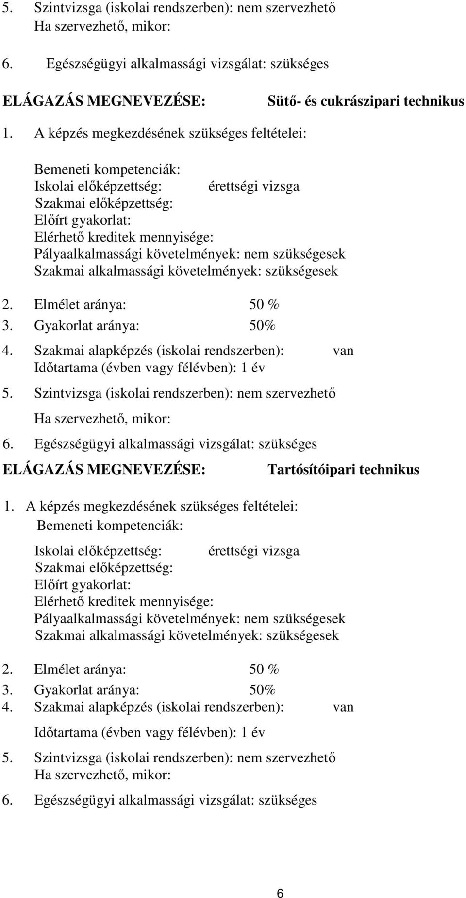 követelmények: nem szükségesek Szakmai alkalmassági követelmények: szükségesek 2. Elmélet aránya: 50 % 3. Gyakorlat aránya: 50% 4.