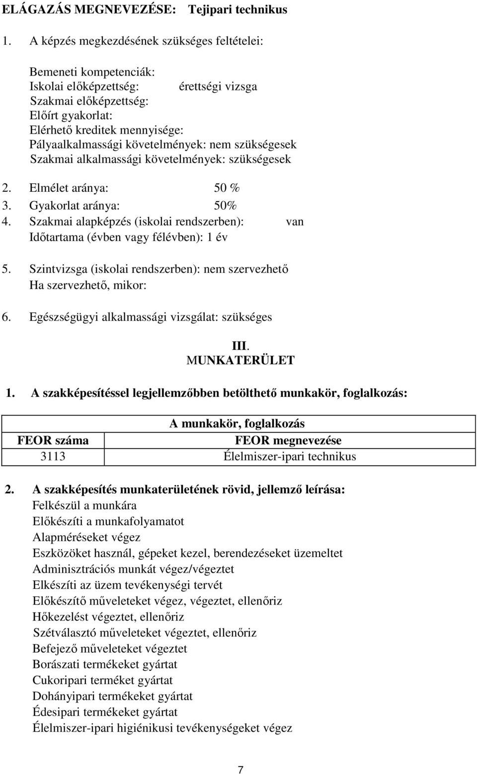 követelmények: nem szükségesek Szakmai alkalmassági követelmények: szükségesek 2. Elmélet aránya: 50 % 3. Gyakorlat aránya: 50% 4.