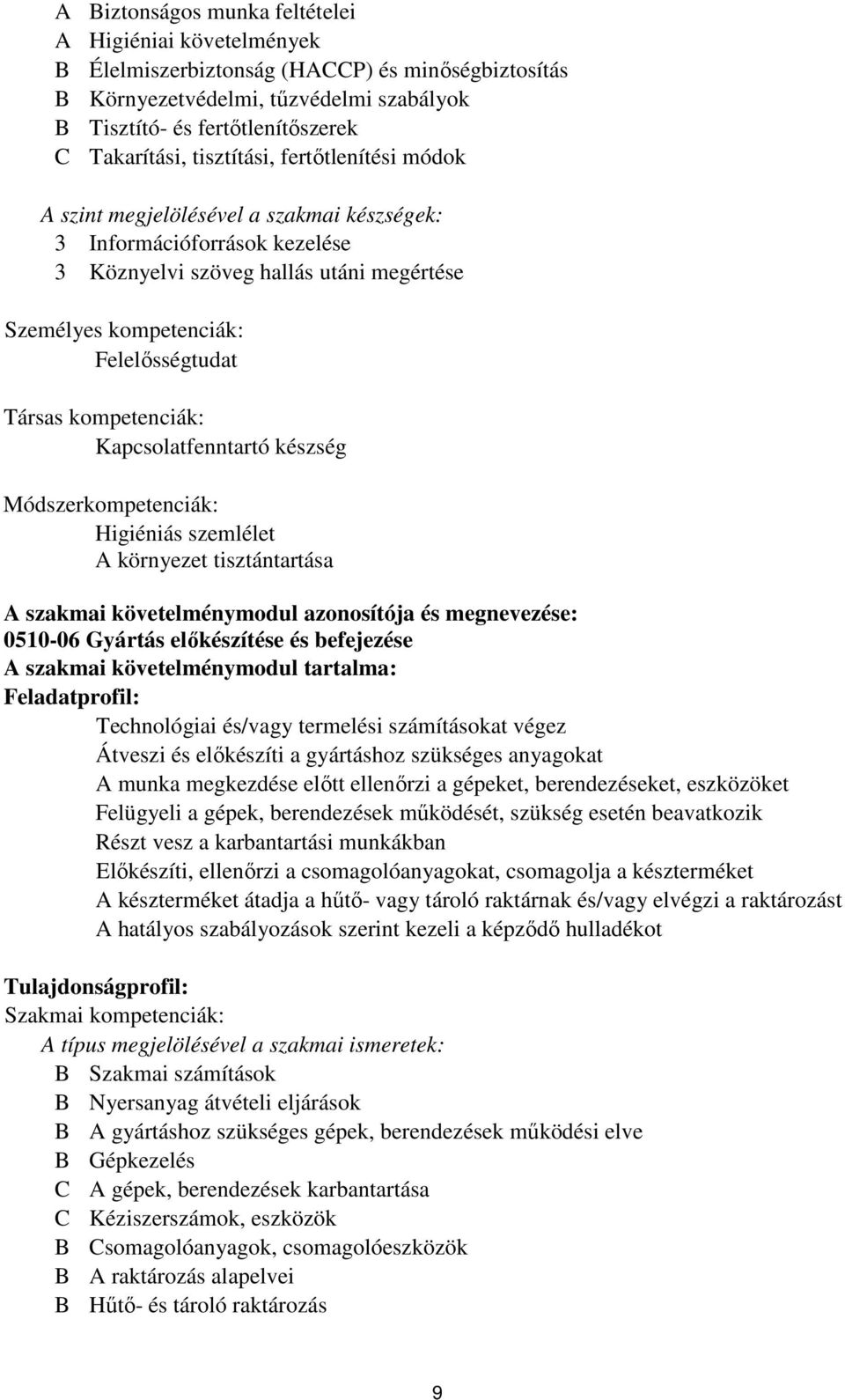 kompetenciák: Kapcsolatfenntartó készség Módszerkompetenciák: Higiéniás szemlélet A környezet tisztántartása A szakmai követelménymodul azonosítója és megnevezése: 0510-06 Gyártás előkészítése és