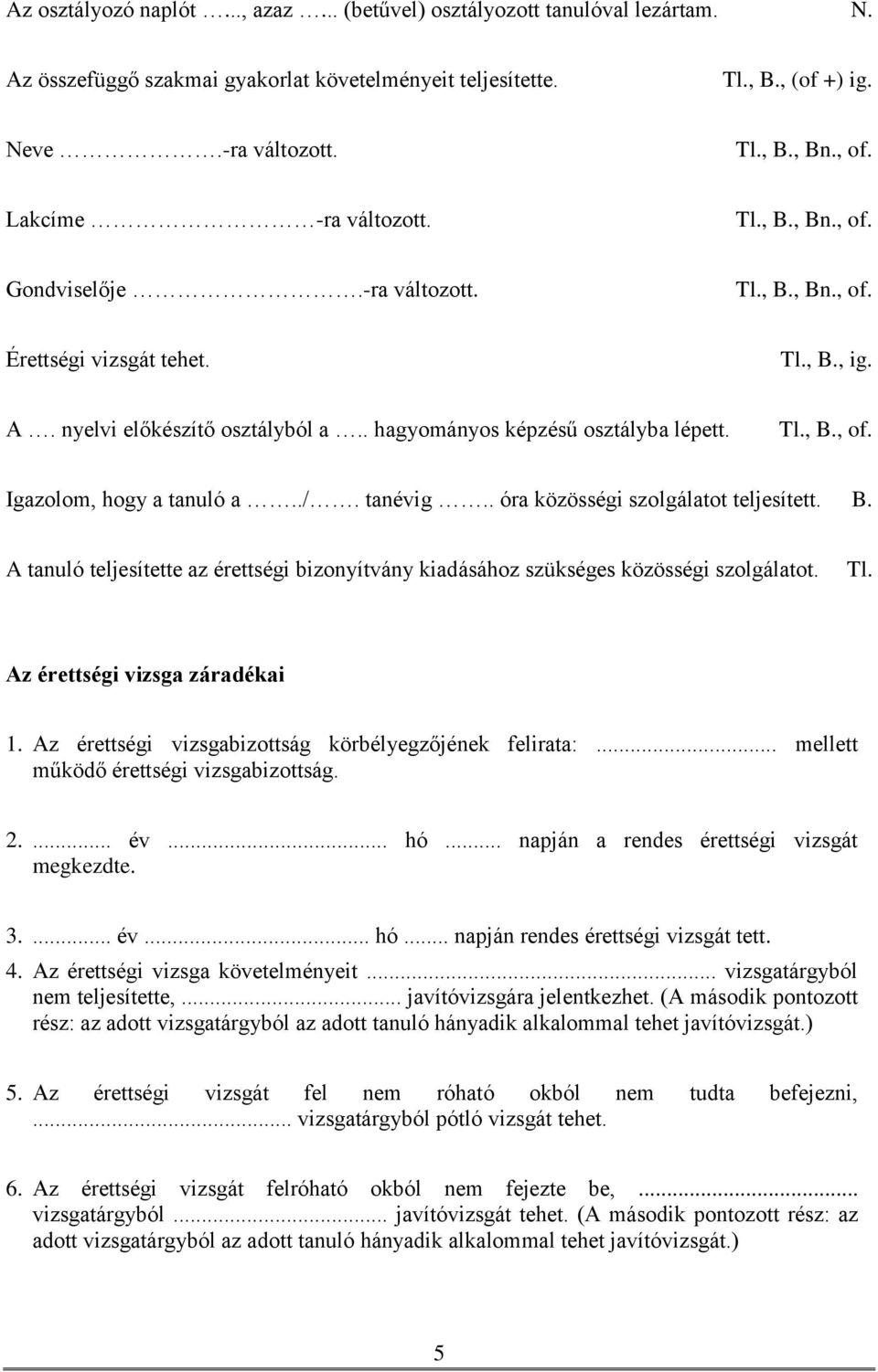 ./. tanévig.. óra közösségi szolgálatot teljesített. B. A tanuló teljesítette az érettségi bizonyítvány kiadásához szükséges közösségi szolgálatot. Tl. Az érettségi vizsga záradékai 1.