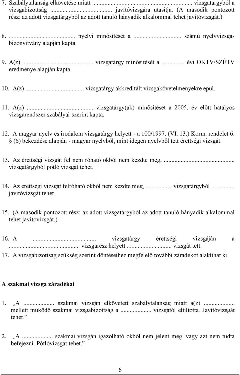 .. vizsgatárgy minősítését a... évi OKTV/SZÉTV eredménye alapján kapta. 10. A(z)... vizsgatárgy akkreditált vizsgakövetelményekre épül. 11. A(z)... vizsgatárgy(ak) minősítését a 2005.