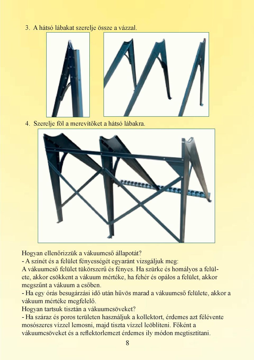 Ha szürke és homályos a felülete, akkor csökkent a vákuum mértéke, ha fehér és opálos a felület, akkor megszűnt a vákuum a csőben.