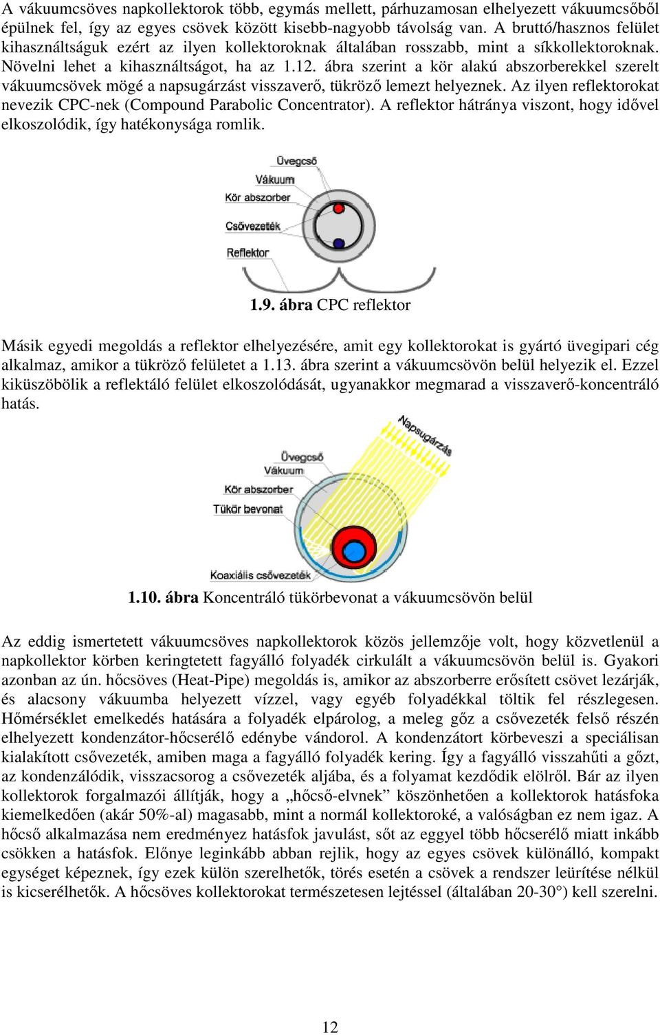 ábra szerint a kör alakú abszorberekkel szerelt vákuumcsövek mögé a napsugárzást visszaverő, tükröző lemezt helyeznek. Az ilyen reflektorokat nevezik CPC-nek (Compound Parabolic Concentrator).
