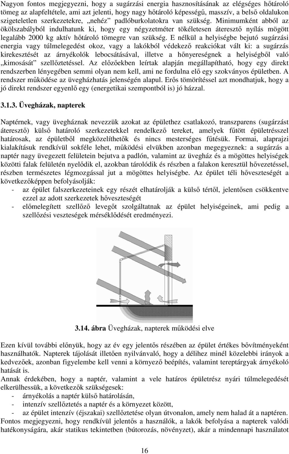 Minimumként abból az ökölszabályból indulhatunk ki, hogy egy négyzetméter tökéletesen áteresztő nyílás mögött legalább 2000 kg aktív hőtároló tömegre van szükség.