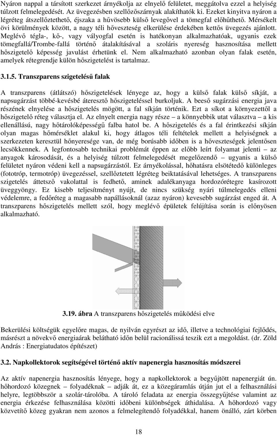 Mérsékelt övi körülmények között, a nagy téli hőveszteség elkerülése érdekében kettős üvegezés ajánlott.