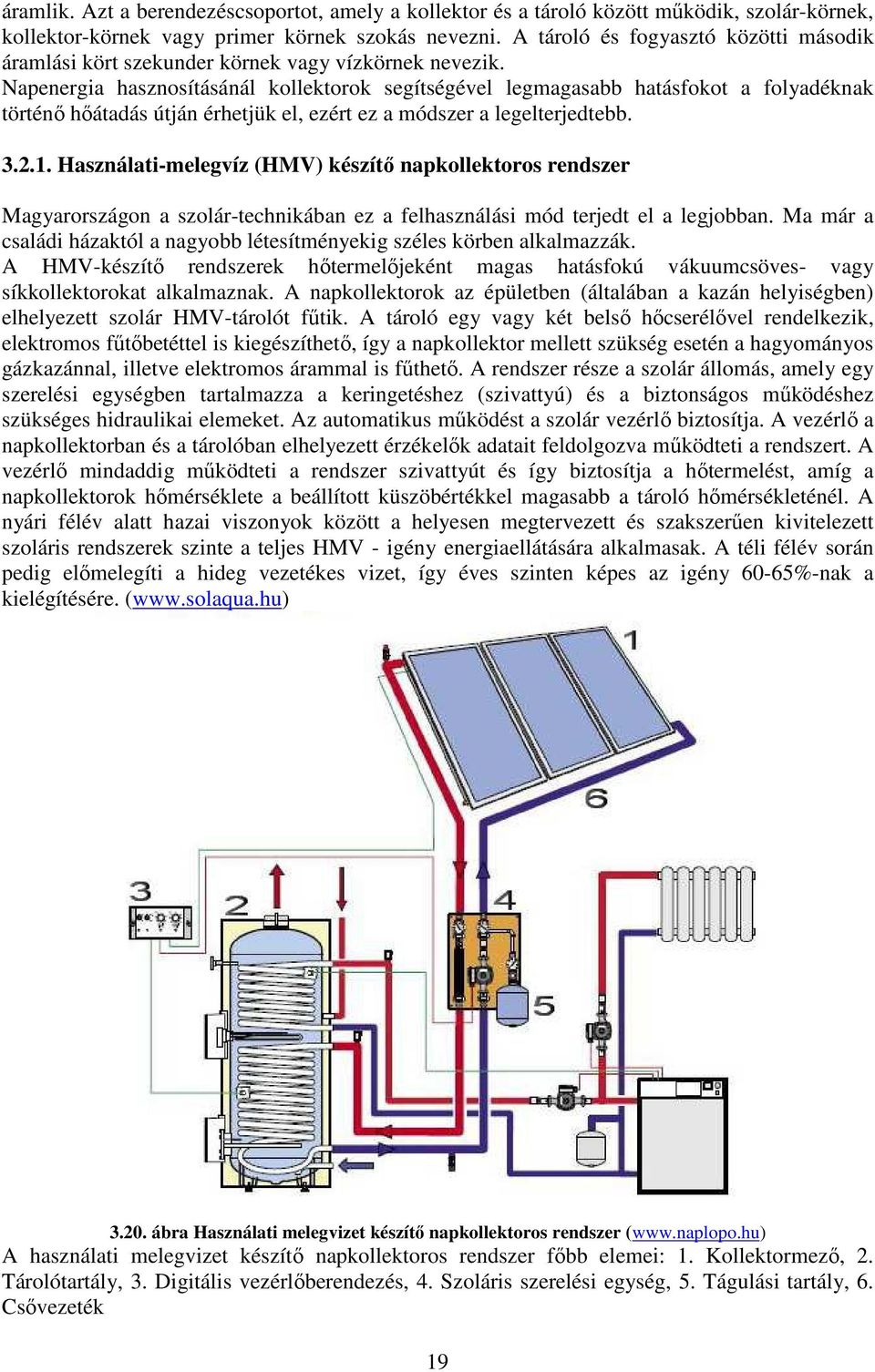 Napenergia hasznosításánál kollektorok segítségével legmagasabb hatásfokot a folyadéknak történő hőátadás útján érhetjük el, ezért ez a módszer a legelterjedtebb. 3.2.1.