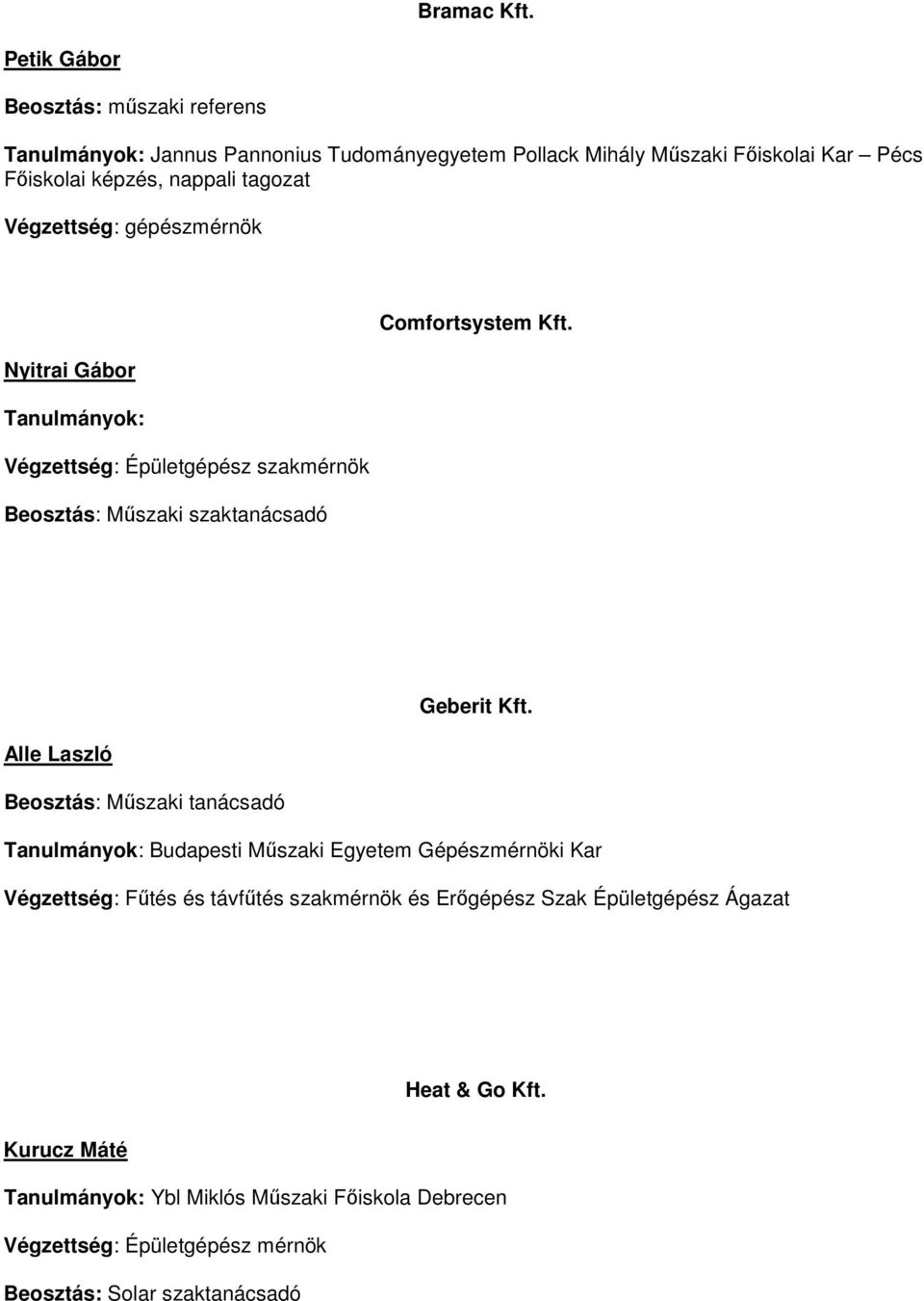 tagozat Végzettség: gépészmérnök Comfortsystem Kft. Nyitrai Gábor Tanulmányok: Végzettség: Épületgépész szakmérnök Beosztás: Műszaki szaktanácsadó Geberit Kft.