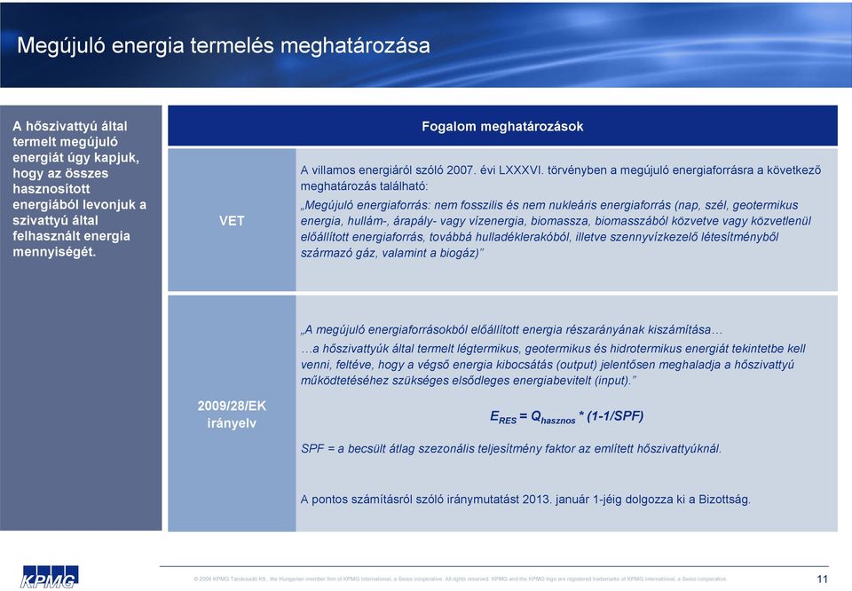 törvényben a megújuló energiaforrásra a következő meghatározás található: Megújuló energiaforrás: nem fosszilis és nem nukleáris energiaforrás (nap, szél, geotermikus energia, hullám-, árapály- vagy