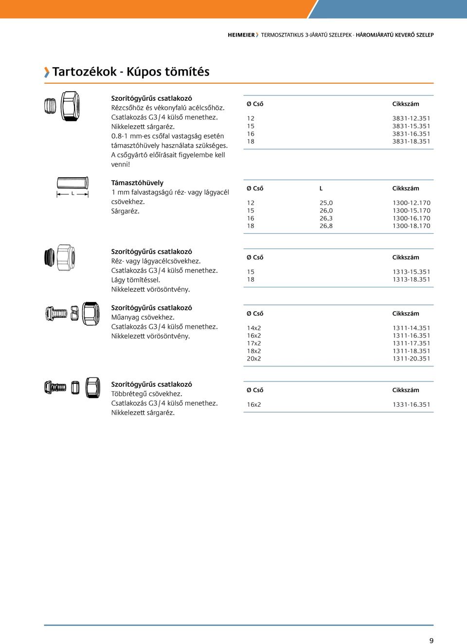 Ø Cső Cikkszám 1 81-1.1 1 81-1.1 16 81-16.1 18 81-18.1 Ø Cső L Cikkszám 1,0 10-1.170 1 6,0 10-1.170 16 6, 10-16.170 18 6,8 10-18.170 Szorítógyűrűs csatlakozó Réz- vagy lágyacélcsövekhez.