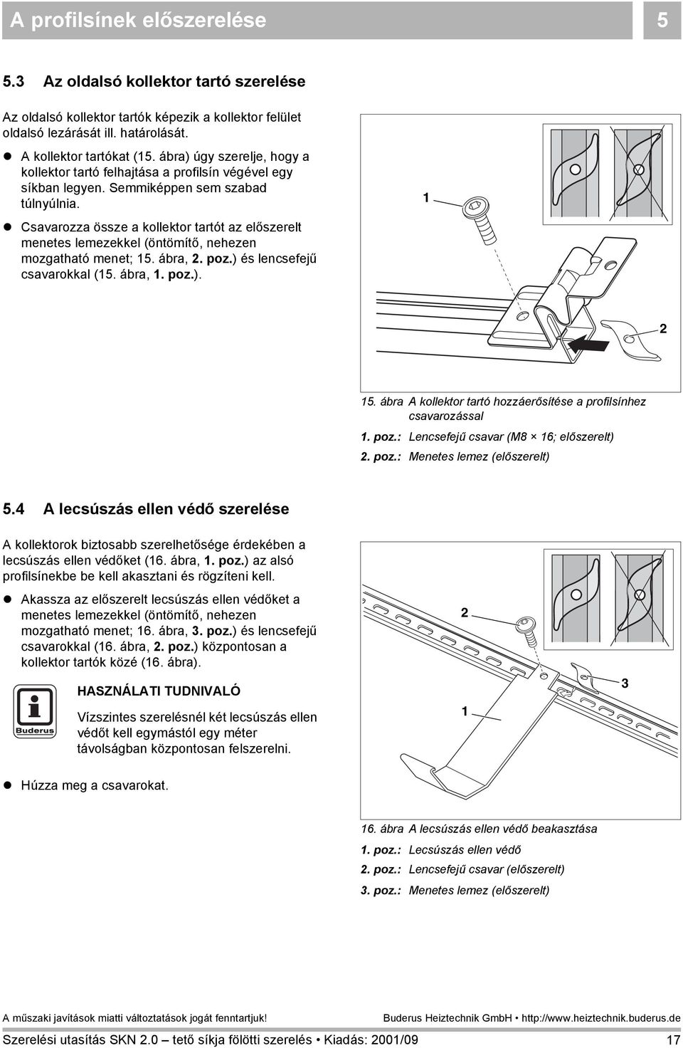 ! Csavarozza össze a kollektor tartót az előszerelt menetes lemezekkel (öntömítő, nehezen mozgatható menet; 5. ábra, 2. poz.) és lencsefejű csavarokkal (5. ábra,. poz.). 2 5.