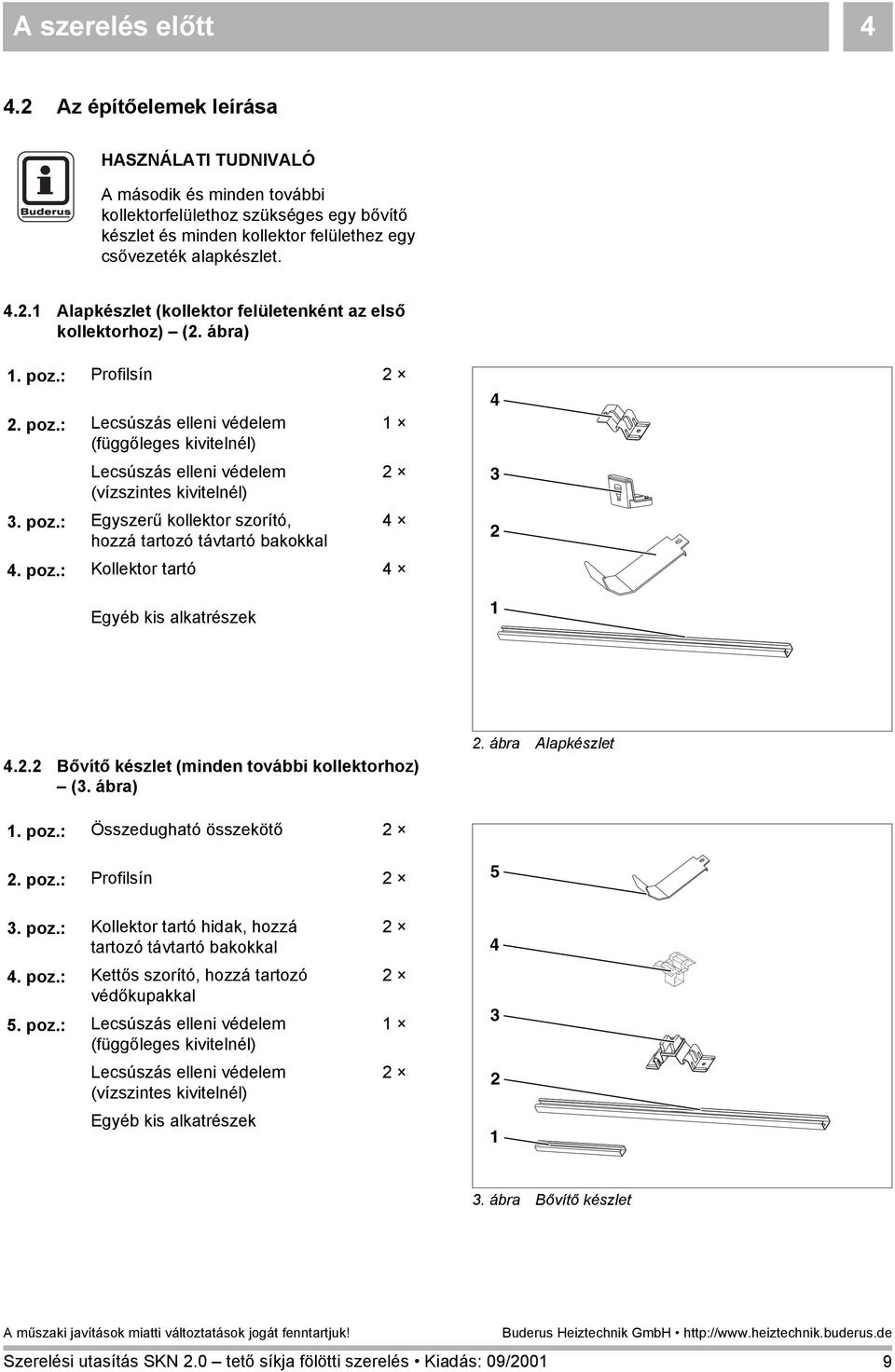 poz.: Kollektor tartó 4 Egyéb kis alkatrészek 4 3 2 4.2.2 Bővítő készlet (minden további kollektorhoz) (3. ábra) 2. ábra Alapkészlet. poz.: Összedugható összekötő 2 2. poz.: Profilsín 2 5 3. poz.: Kollektor tartó hidak, hozzá tartozó távtartó bakokkal 4.
