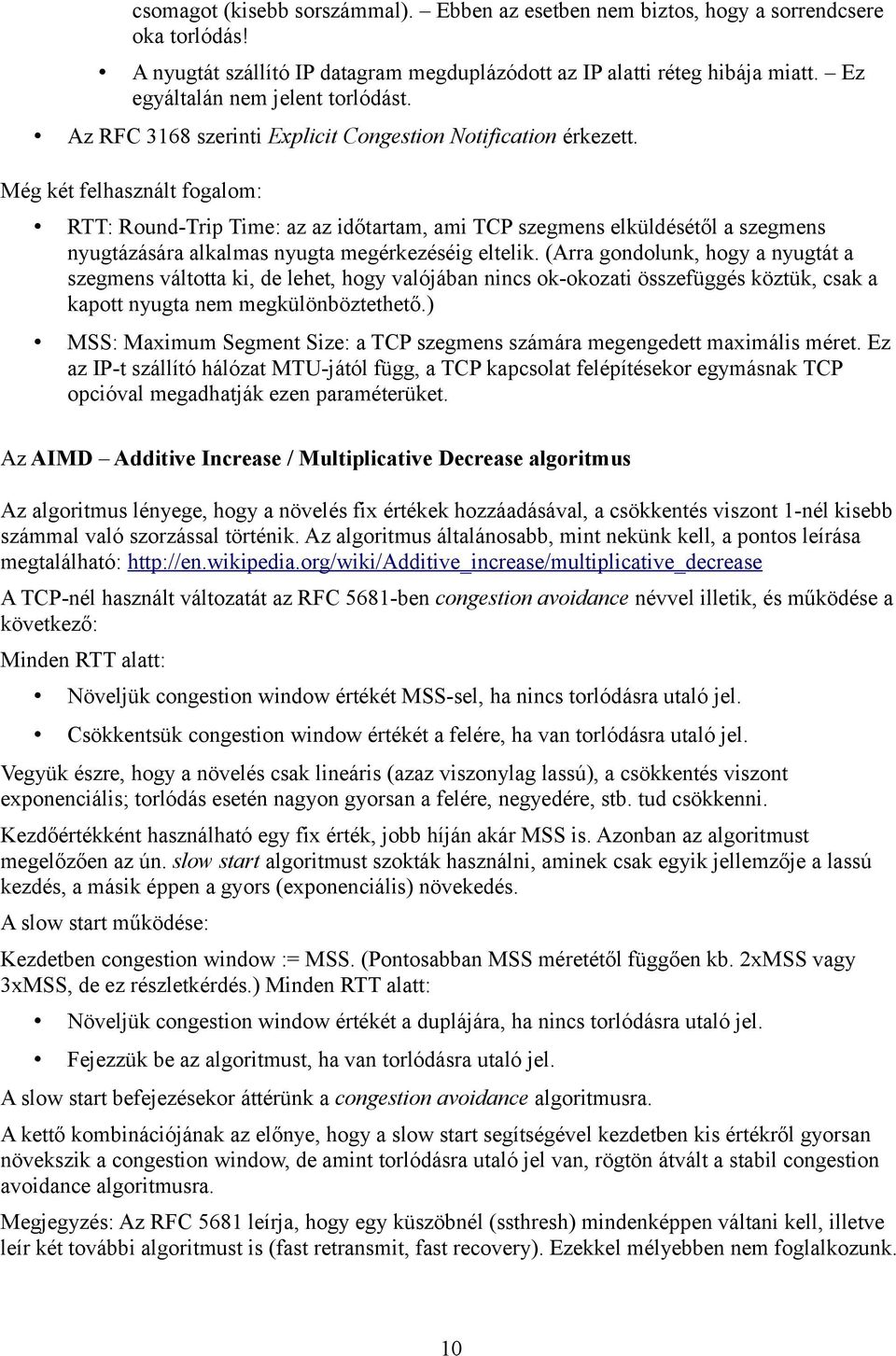 Még két felhasznált fogalom: RTT: Round-Trip Time: az az időtartam, ami TCP szegmens elküldésétől a szegmens nyugtázására alkalmas nyugta megérkezéséig eltelik.