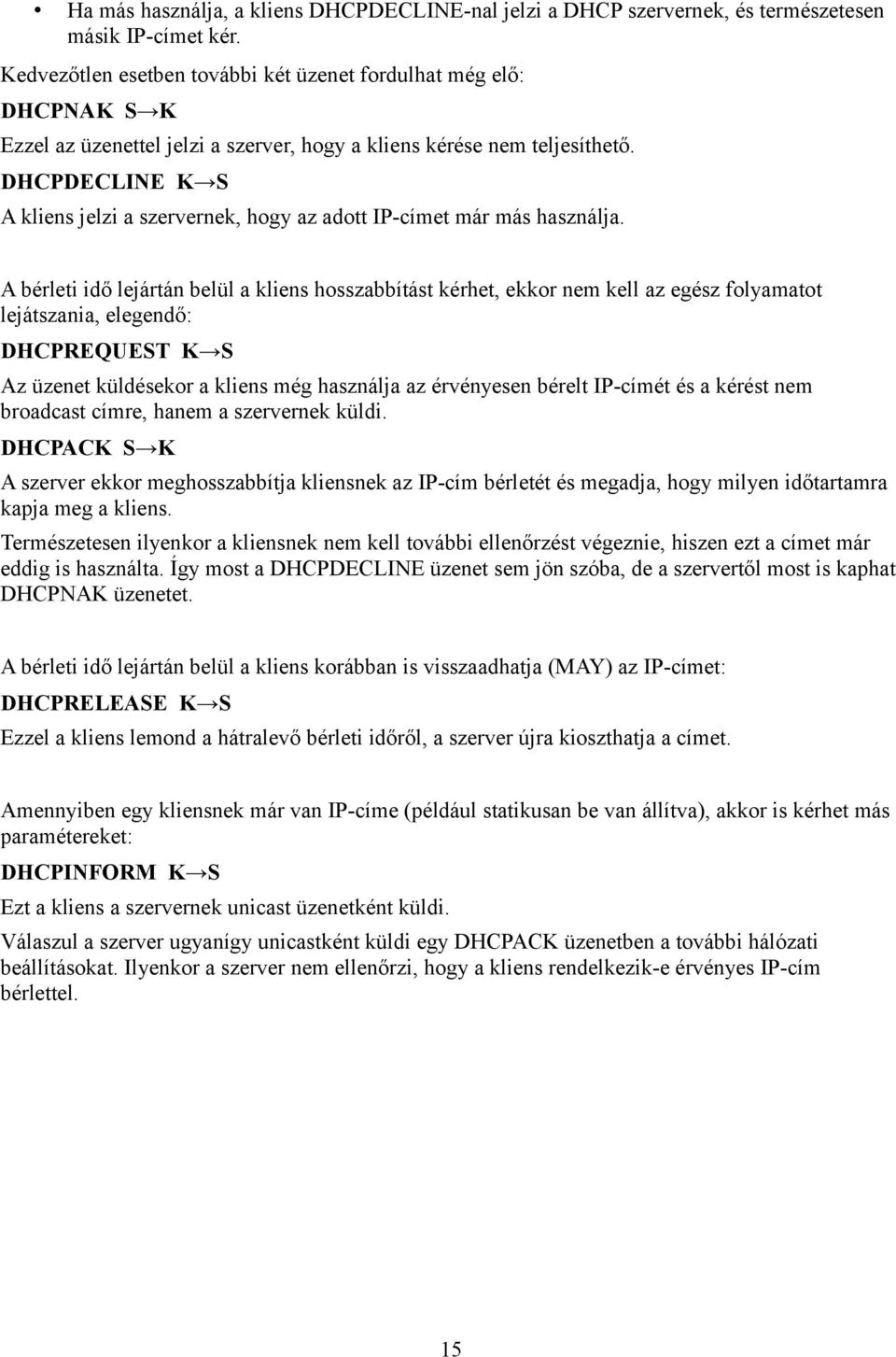 DHCPDECLINE K S A kliens jelzi a szervernek, hogy az adott IP-címet már más használja.
