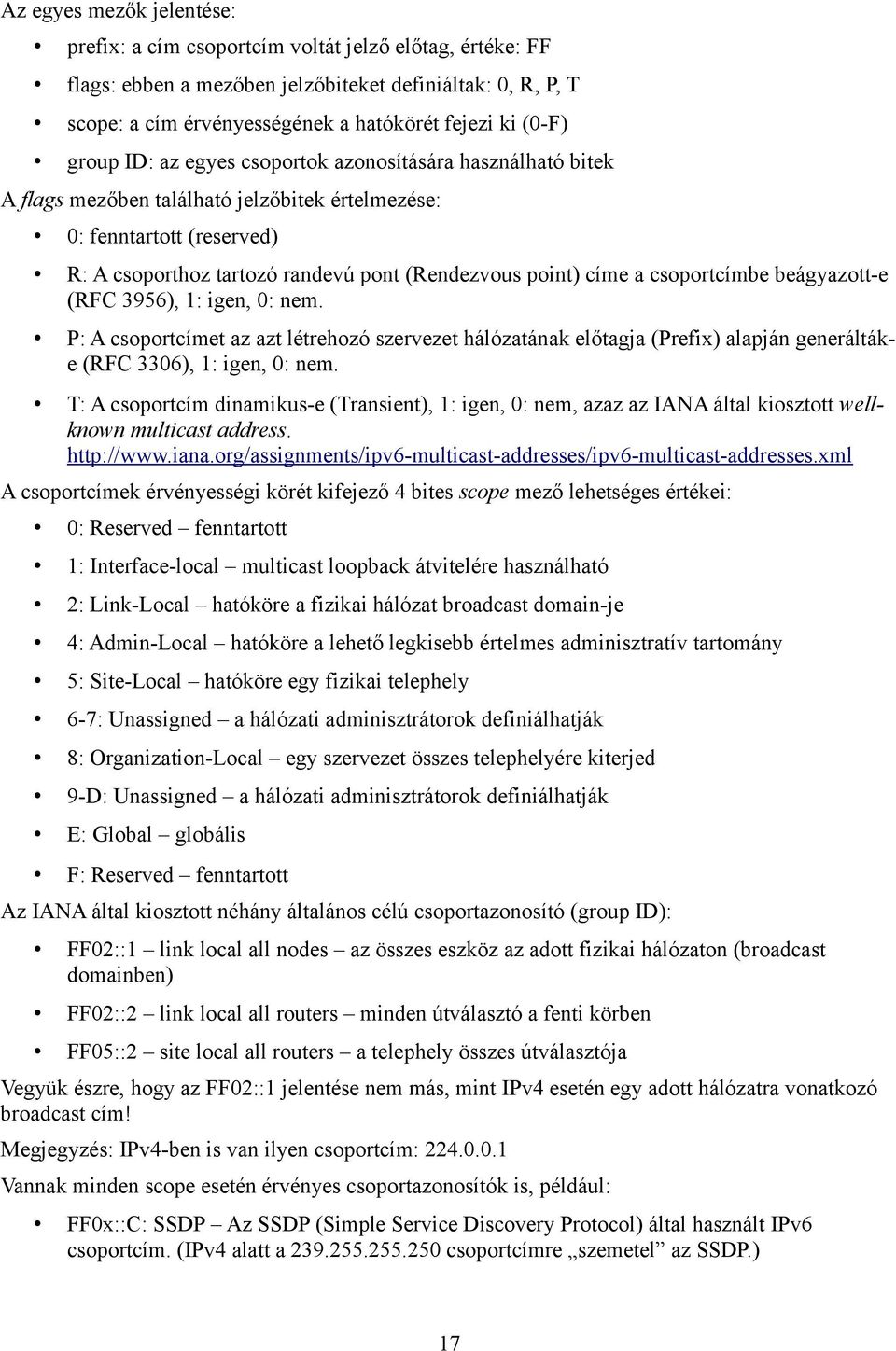 csoportcímbe beágyazott-e (RFC 3956), 1: igen, 0: nem. P: A csoportcímet az azt létrehozó szervezet hálózatának előtagja (Prefix) alapján generáltáke (RFC 3306), 1: igen, 0: nem.