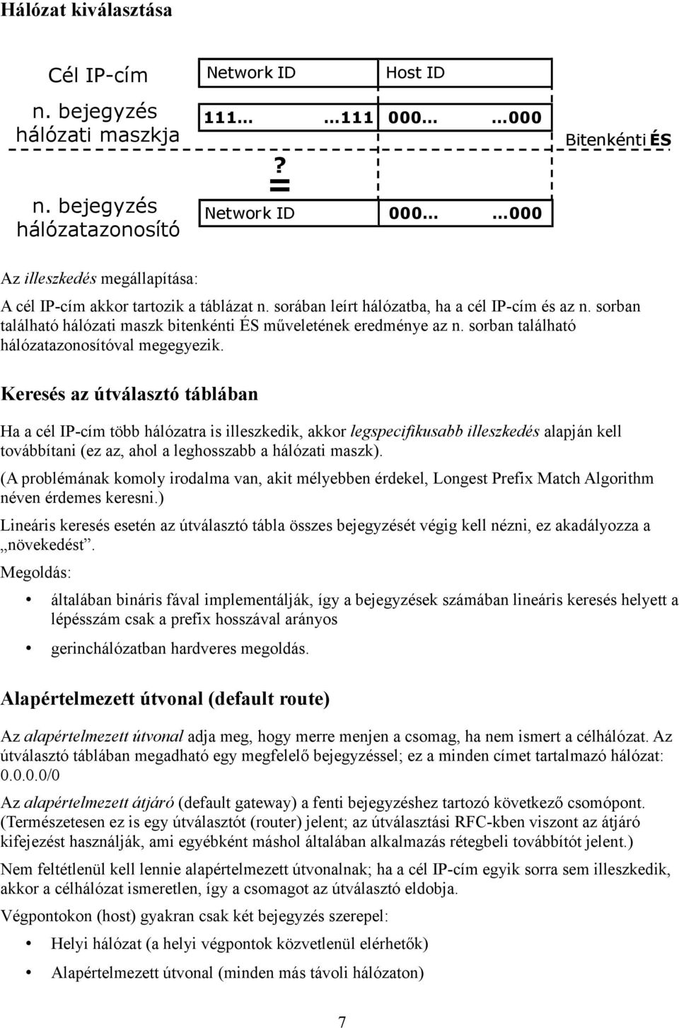 sorban található hálózati maszk bitenkénti ÉS műveletének eredménye az n. sorban található hálózatazonosítóval megegyezik.