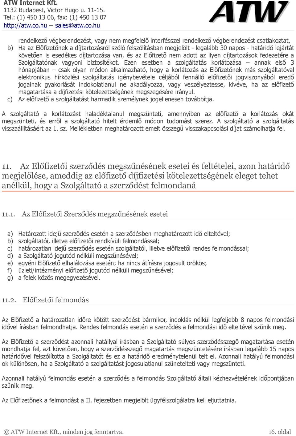 Ezen esetben a szolgáltatás korlátozása annak első 3 hónapjában csak olyan módon alkalmazható, hogy a korlátozás az Előfizetőnek más szolgáltatóval elektronikus hírközlési szolgáltatás igénybevétele