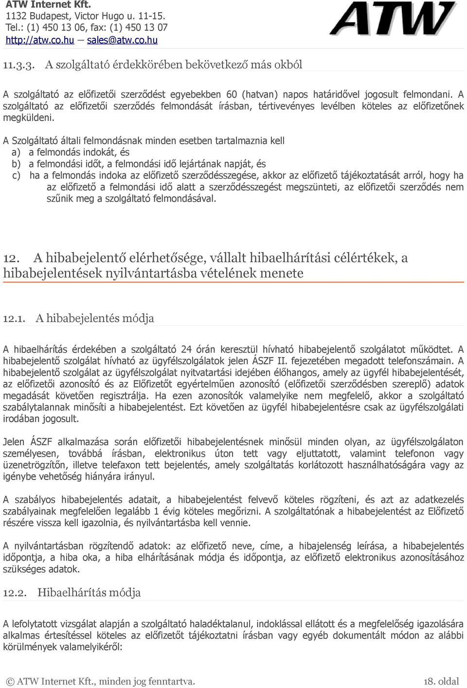 A Szolgáltató általi felmondásnak minden esetben tartalmaznia kell a) a felmondás indokát, és b) a felmondási időt, a felmondási idő lejártának napját, és c) ha a felmondás indoka az előfizető