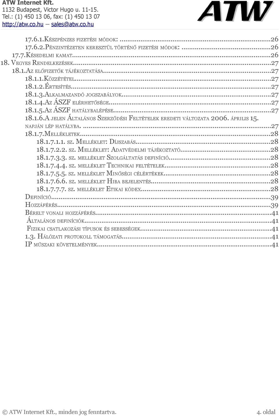 A JELEN ÁLTALÁNOS SZERZŐDÉSI FELTÉTELEK EREDETI VÁLTOZATA 2006. ÁPRILIS 15. NAPJÁN LÉP HATÁLYBA....27 18.1.7.MELLÉKLETEK...28 18.1.7.1.1. SZ. MELLÉKLET: DÍJSZABÁS...28 18.1.7.2.2. SZ. MELLÉKLET: ADATVÉDELMI TÁJÉKOZTATÓ.