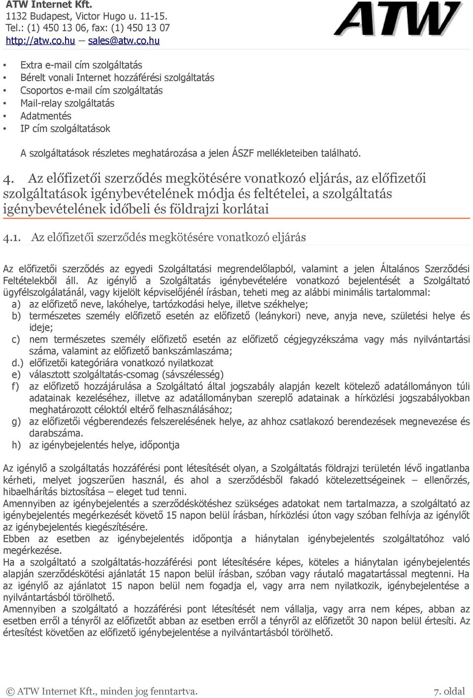 Az előfizetői szerződés megkötésére vonatkozó eljárás, az előfizetői szolgáltatások igénybevételének módja és feltételei, a szolgáltatás igénybevételének időbeli és földrajzi korlátai 4.1.