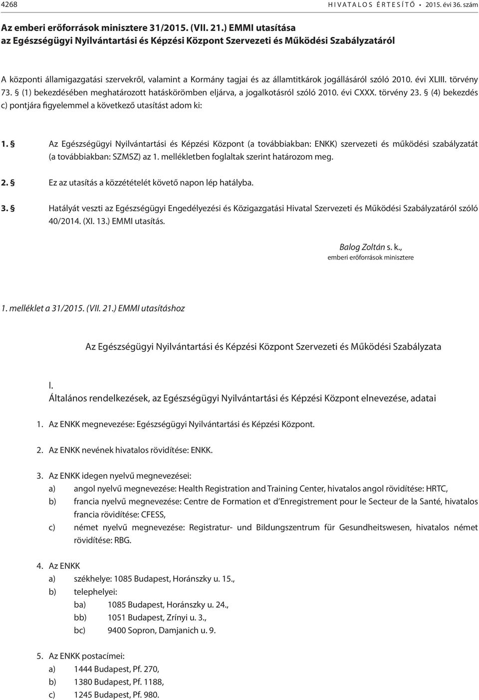 jogállásáról szóló 2010. évi XLIII. törvény 73. (1) bekezdésében meghatározott hatáskörömben eljárva, a jogalkotásról szóló 2010. évi CXXX. törvény 23.