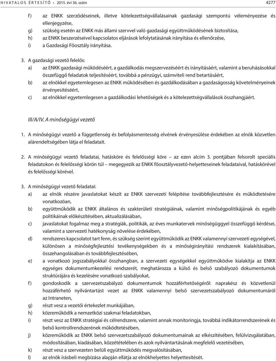 együttműködésének biztosítása, h) az ENKK beszerzéseivel kapcsolatos eljárások lefolytatásának irányítása és ellenőrzése, i) a Gazdasági Főosztály irányítása. 3.