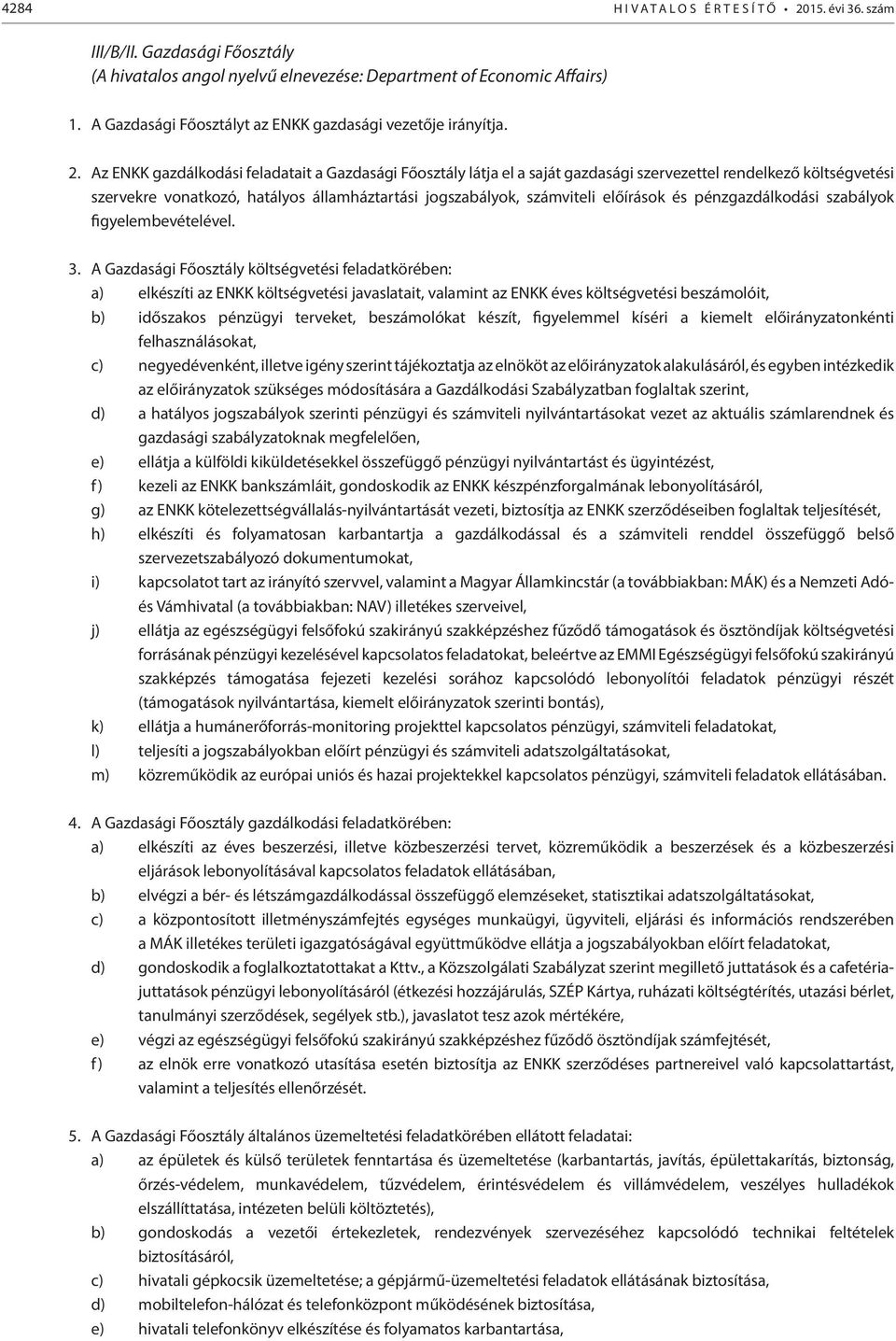 Az ENKK gazdálkodási feladatait a Gazdasági Főosztály látja el a saját gazdasági szervezettel rendelkező költségvetési szervekre vonatkozó, hatályos államháztartási jogszabályok, számviteli előírások