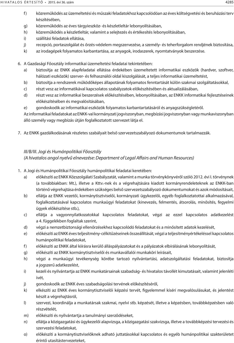 lebonyolításában, h) közreműködés a készletleltár, valamint a selejtezés és értékesítés lebonyolításában, i) szállítási feladatok ellátása, j) recepció, portaszolgálat és őrzés-védelem megszervezése,