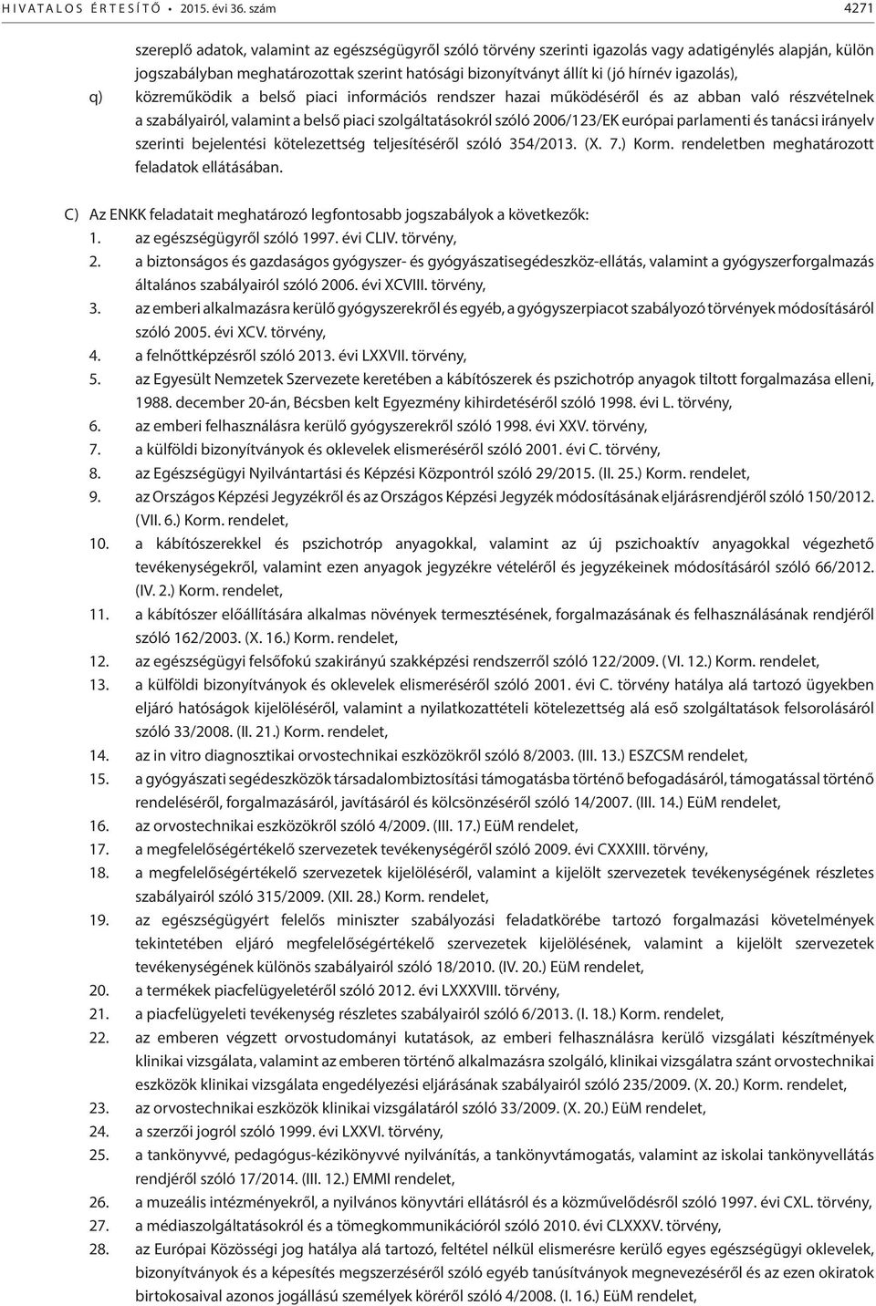 igazolás), q) közreműködik a belső piaci információs rendszer hazai működéséről és az abban való részvételnek a szabályairól, valamint a belső piaci szolgáltatásokról szóló 2006/123/EK európai