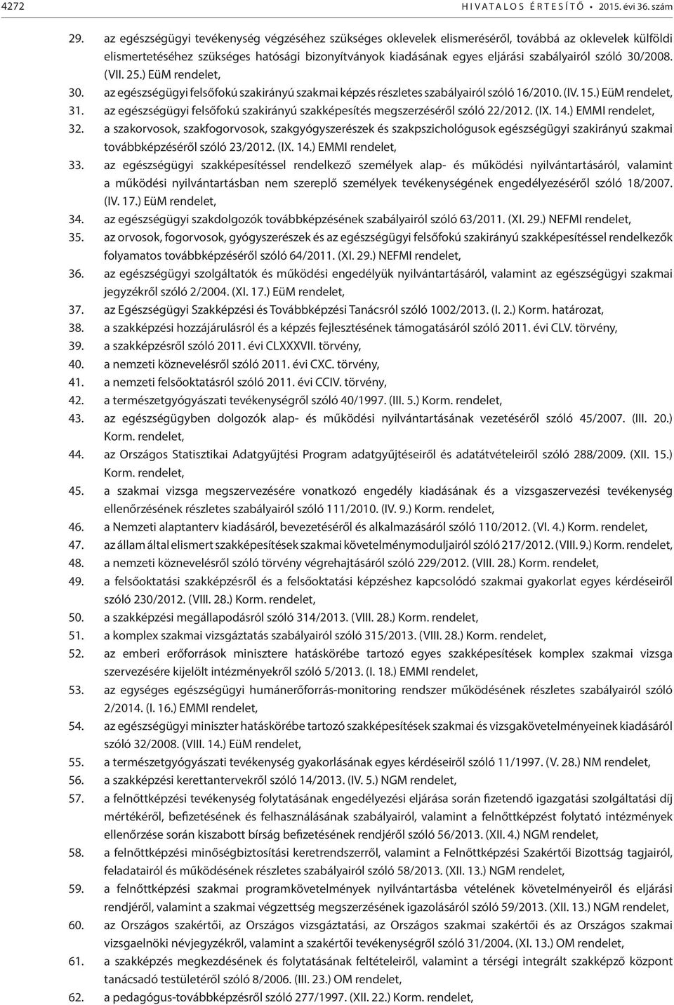 30/2008. (VII. 25.) EüM rendelet, 30. az egészségügyi felsőfokú szakirányú szakmai képzés részletes szabályairól szóló 16/2010. (IV. 15.) EüM rendelet, 31.