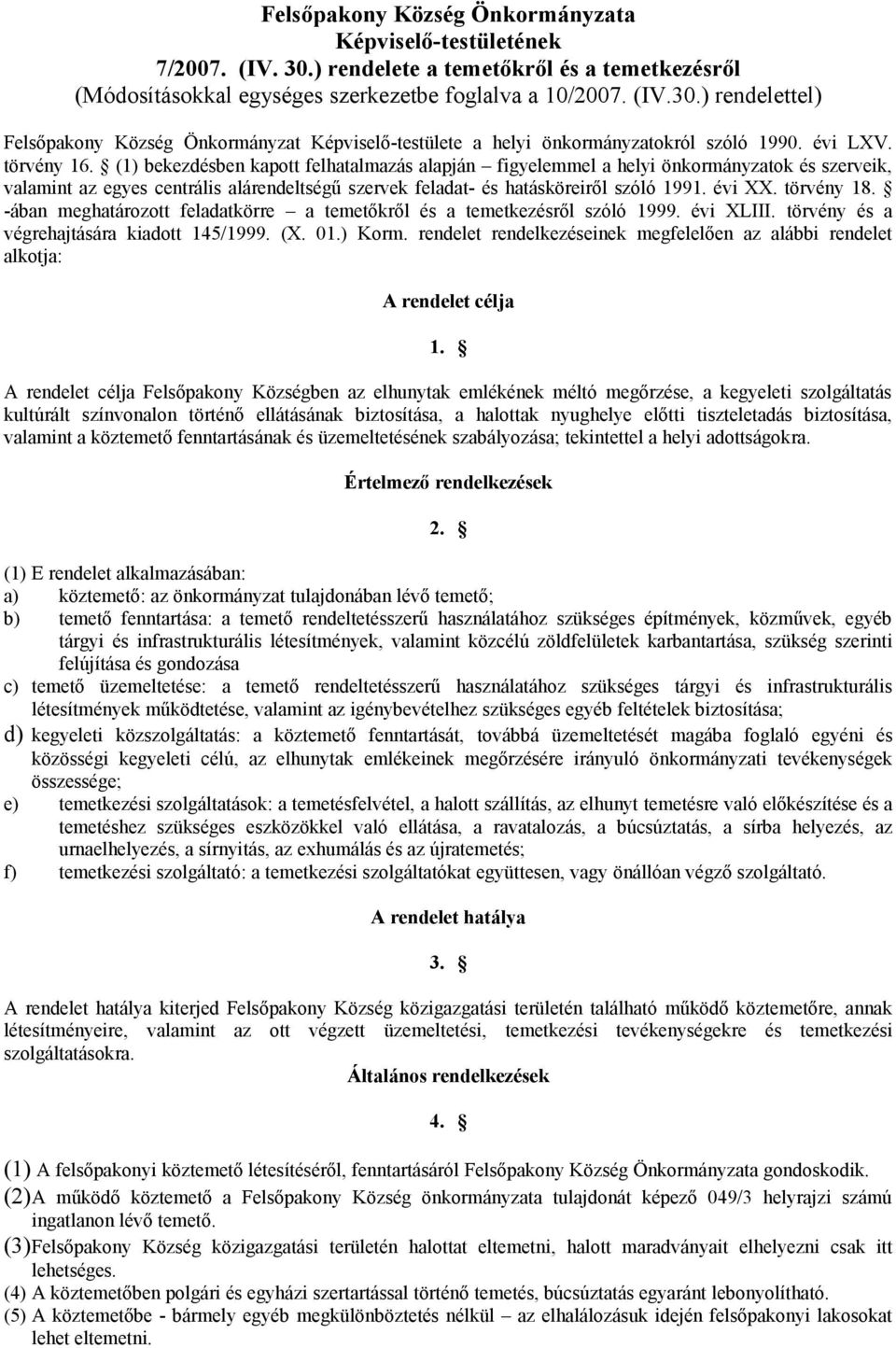 (1) bekezdésben kapott felhatalmazás alapján figyelemmel a helyi önkormányzatok és szerveik, valamint az egyes centrális alárendeltségű szervek feladat- és hatásköreiről szóló 1991. évi XX.