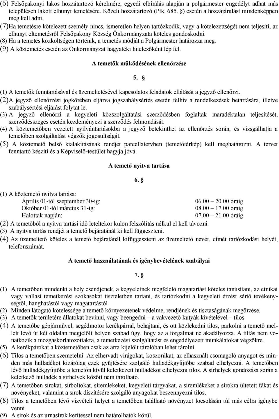 (7)Ha temetésre kötelezett személy nincs, ismeretlen helyen tartózkodik, vagy a kötelezettségét nem teljesíti, az elhunyt eltemetésről Felsőpakony Község Önkormányzata köteles gondoskodni.