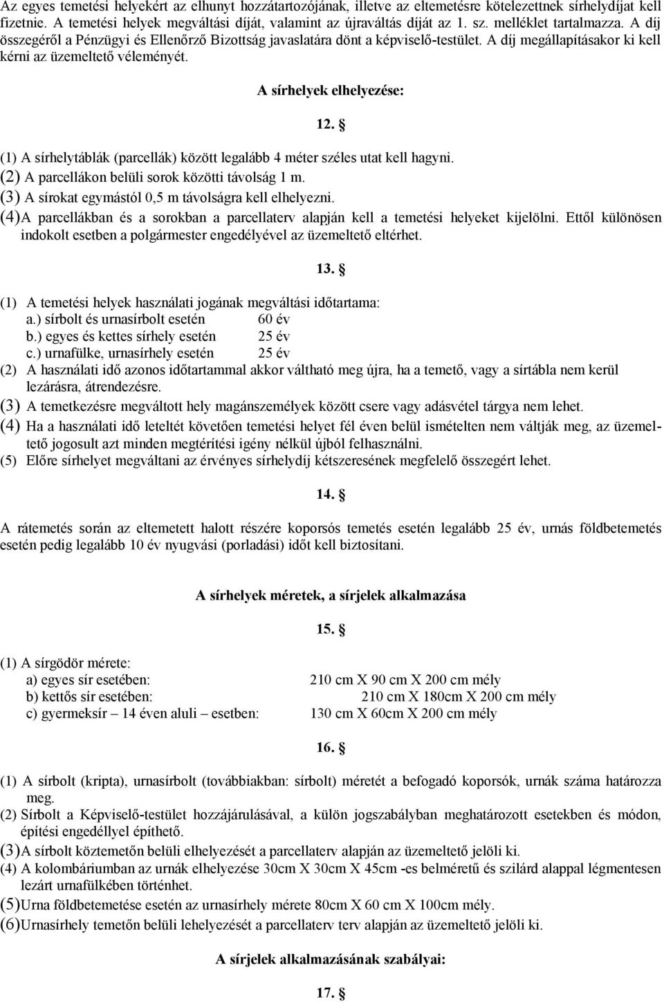 A sírhelyek elhelyezése: 12. (1) A sírhelytáblák (parcellák) között legalább 4 méter széles utat kell hagyni. (2) A parcellákon belüli sorok közötti távolság 1 m.