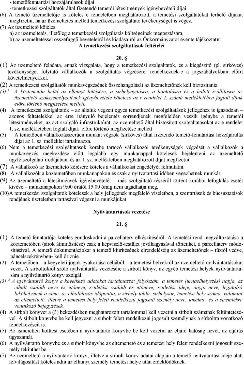(7) Az üzemeltető köteles: a) az üzemeltetés, illetőleg a temetkezési szolgáltatás költségeinek megosztására, b) az üzemeltetéssel összefüggő bevételeiről és kiadásairól az Önkormányzatot évente