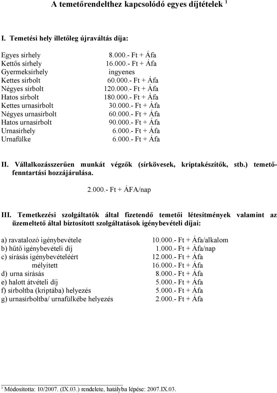 000.- Ft + Áfa Urnafülke 6.000.- Ft + Áfa II. Vállalkozásszerűen munkát végzők (sírkövesek, kriptakészítők, stb.) temetőfenntartási hozzájárulása. 2.000.- Ft + ÁFA/nap III.