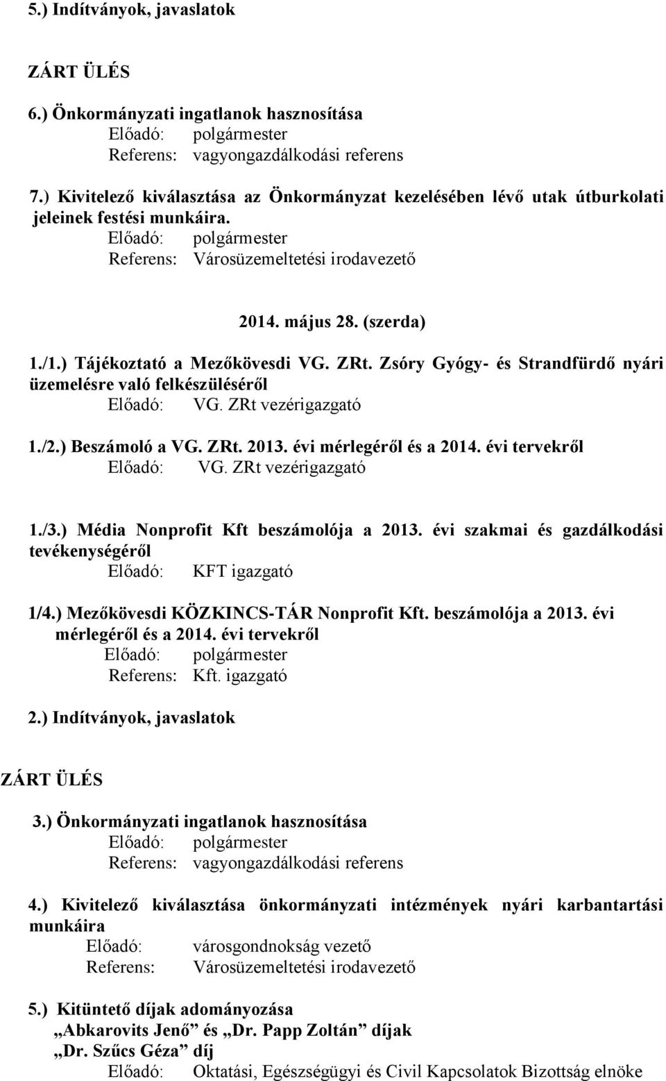 ZRt vezérigazgató 1./2.) Beszámoló a VG. ZRt. 2013. évi mérlegéről és a 2014. évi tervekről Előadó: VG. ZRt vezérigazgató 1./3.) Média Nonprofit Kft beszámolója a 2013.